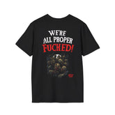 We're All Proper Fucked! T-shirt (BACK PRINT)